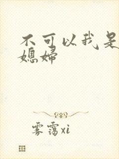 不可以我是你儿媳妇