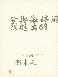 公与淑婷厨房猛烈进出69