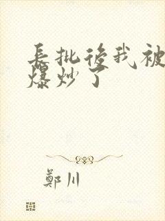 长批后我被宿敌爆炒了