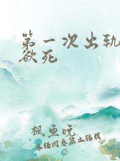 第一次出轨欲仙欲死