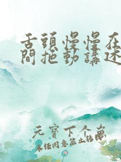 舌头慢慢在小缝间拖动讲述