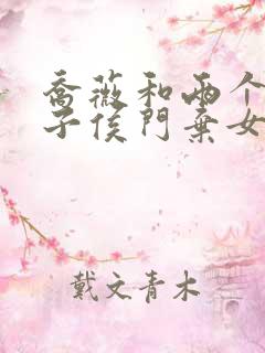 乔薇和两个小包子侯门弃女免费阅读