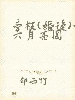 旁枝(婚后)十六月亮圆