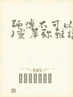 师傅不可以(限)灵犀弥雅讲的什么