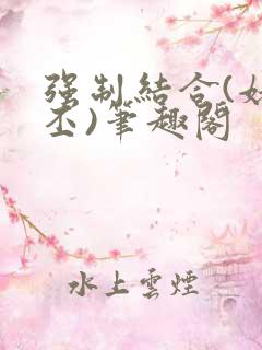 强制结合(姥啬丕)笔趣阁