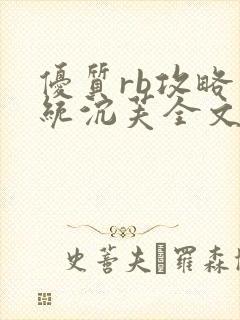 优质rb攻略系统沉芙全文免费阅读在