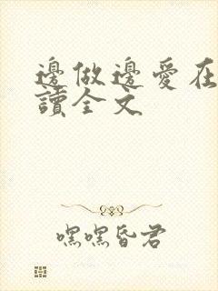 边做边爱在线阅读全文