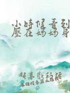 小时候看到外公压在妈妈身上