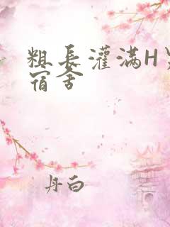 粗长灌满H男男宿舍