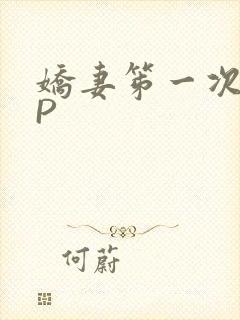 娇妻笫一次被多P