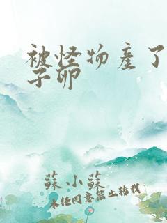 被怪物产了一肚子卵