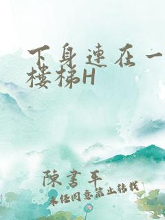 下身连在一起上楼梯H