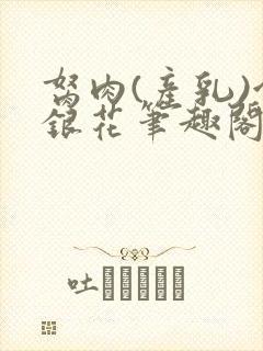 胬肉(产乳)金银花笔趣阁