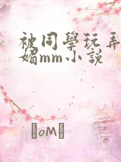 被同学玩弄的妩媚mm小说