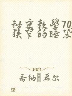 秘密教学70话狭窄的睡袋热气