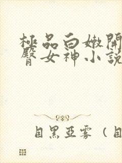 极品白嫩开裆翘臀女神小说