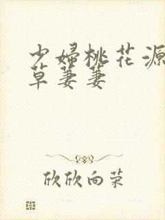 少妇桃花源口芳草萋萋