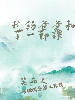 我的爸爸和我C了一节课