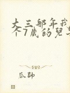 大三那年我有了个7岁的儿子