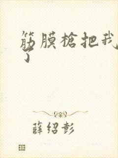 筋膜枪把我弄喷了