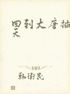 回到大唐插武则天