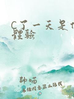 C了一天是什么体验