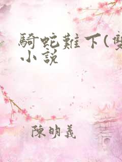 骑蛇难下(双)小说