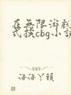 在无限游戏里花式挨cbg小说