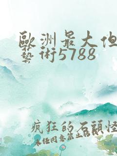 欧洲最大但人文艺术5788