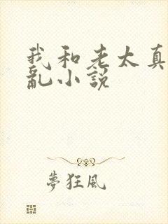 我和老太真实的乱小说