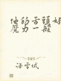 他的舌头好像有魔力一般