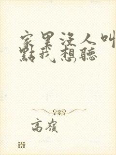 家里没人叫大声点我想听