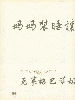妈妈装睡让我进