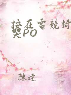 按在电竞椅上C哭PO