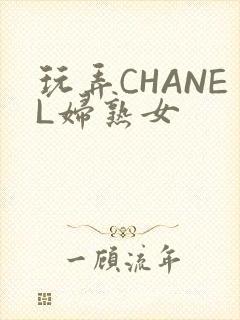 玩弄CHANEL妇熟女