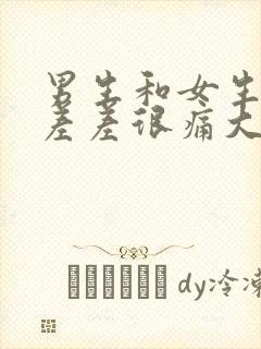 男生和女生一起差差很痛大全免费下载