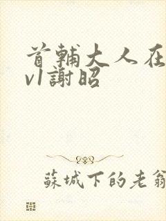 首辅大人在上1v1谢昭