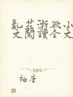 乱花渐欲小说全文阅读全文