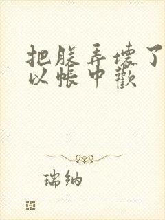 把朕弄坏了都可以帐中欢