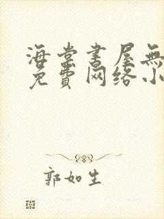 海棠书屋无弹窗免费网络小说阅读网下4千下