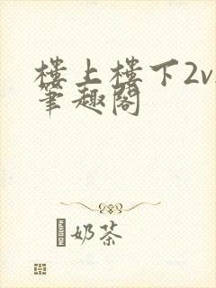 楼上楼下2v2笔趣阁