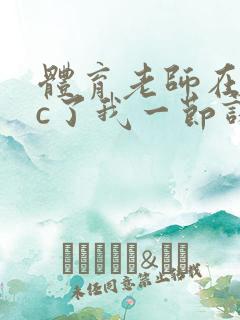 体育老师在单杠c了我一节课网站