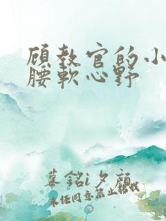 顾教官的小祖宗腰软心野