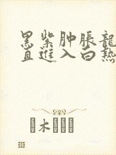 黑紫肿胀龙根直直进入白热