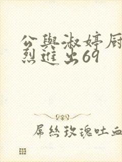 公与淑婷厨房猛烈进出69