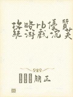 攻略rb优质系统游戏沉芙原文