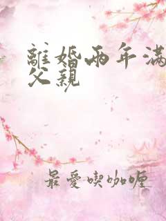 离婚两年满足了父亲