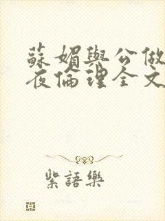 苏媚与公做了一夜伦理全文阅读