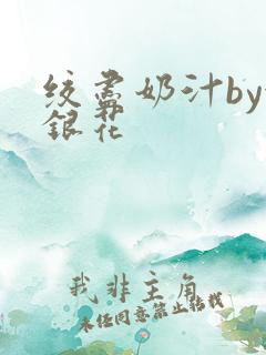 绞尽奶汁by金银花