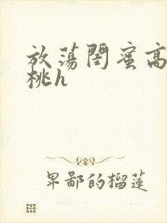 放荡闺蜜高h苏桃h